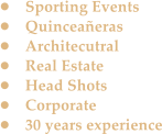 �	Sporting Events �	Quincea�eras �	Architecutral �	Real Estate �	Head Shots �	Corporate �	30 years experience